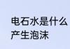 电石水是什么　为什么电石和水反应产生泡沫