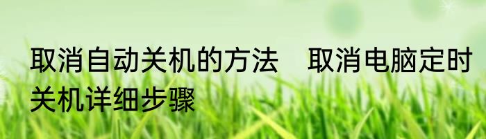 取消自动关机的方法　取消电脑定时关机详细步骤
