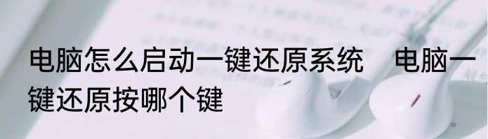 电脑怎么启动一键还原系统　电脑一键还原按哪个键
