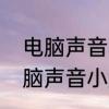 电脑声音小是什么原因怎么解决　电脑声音小是什么原因怎么解决