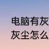 电脑有灰尘要怎么清理　电脑屏幕有灰尘怎么办