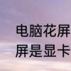 电脑花屏的原因及排除方法　电脑花屏是显卡还是显示器