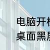 电脑开机时为什么一直黑屏怎么办　桌面黑屏怎么调回来