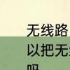 无线路由器可以接收WIFI信号吗?可以把无线转换成有线用台式电脑上网吗