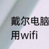 戴尔电脑怎么用wifi　戴尔电脑怎么用wifi
