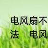 电风扇不转的原因电扇不转的维修方法　电风扇不转的维修方法是怎样的