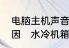 电脑主机声音忽然变得很大是什么原因　水冷机箱声音大怎么办