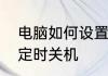 电脑如何设置定时关机电脑如何设置定时关机