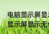 电脑显示屏显示无信号怎么弄　电脑显示屏显示无信号怎么弄