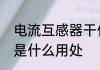 电流互感器干什么用的　电流互感器是什么用处