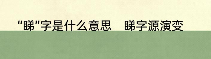 “睇”字是什么意思　睇字源演变