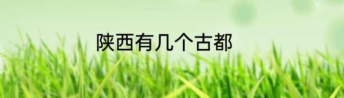 陕西有几个古都