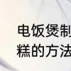 电饭煲制作蛋糕的方法　电饭锅做蛋糕的方法