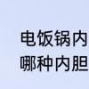 电饭锅内胆是什么材料做的　电饭煲哪种内胆最健康