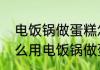电饭锅做蛋糕怎么蓬松不起来　为什么用电饭锅做蛋糕不蓬松