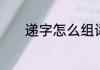 递字怎么组词　递字怎么组词
