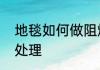 地毯如何做阻燃处理　地毯阻燃怎么处理