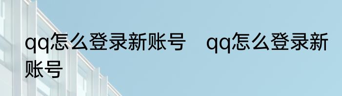 qq怎么登录新账号　qq怎么登录新账号