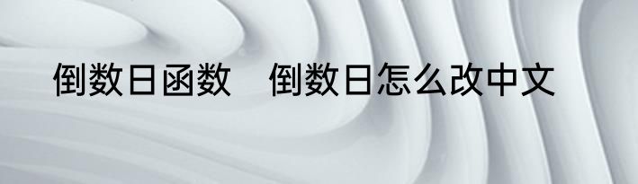 倒数日函数　倒数日怎么改中文