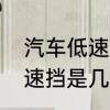 汽车低速挡是指那个挡　手动模式低速挡是几挡