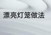 漂亮灯笼做法　非常简单的灯笼做法