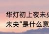 华灯初上夜未央全文　“华灯初上，夜未央”是什么意思