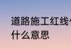 道路施工红线什么意思　道路红线是什么意思