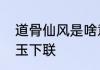 道骨仙风是啥意思呀　道骨仙风惜妙玉下联