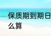 保质期到期日怎么看　保质期到期怎么算