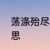 荡涤殆尽什么意思啊　荡涤尘俗的意思