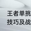 王者单挑技巧和方法　王者荣耀单挑技巧及战术