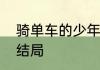 骑单车的少年歌词　少年英雄刘文学结局
