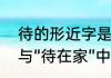 待的形近字是什么　“呆在家”中的呆与“待在家”中的待有什么区别