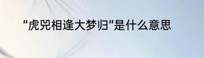 “虎兕相逢大梦归”是什么意思