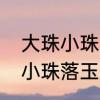 大珠小珠落玉盘可以比喻什么　大珠小珠落玉盘是形容下雨吗
