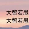 大智若愚是什么意思是褒意还是贬义　大智若愚是什么意思