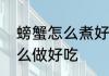 螃蟹怎么煮好吃又简单做法　海蟹怎么做好吃