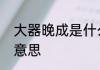 大器晚成是什么意思　大器晚成什么意思