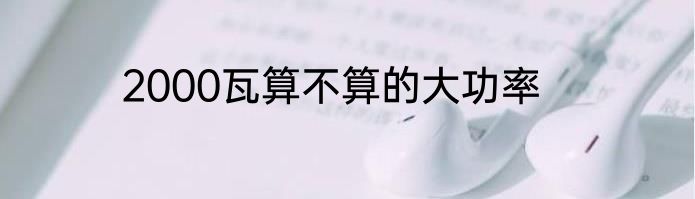 2000瓦算不算的大功率