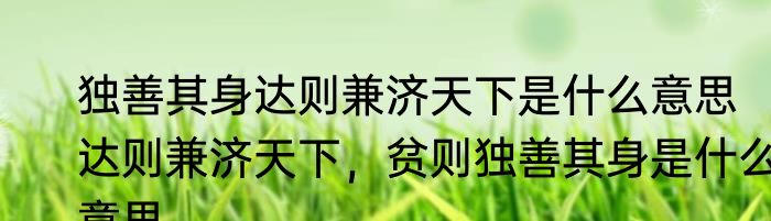 独善其身达则兼济天下是什么意思　达则兼济天下，贫则独善其身是什么意思