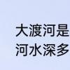 大渡河是什么最大的支流时间　大渡河水深多少米