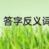 答字反义词是什么　答反义词是什么