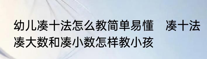 幼儿凑十法怎么教简单易懂　凑十法凑大数和凑小数怎样教小孩