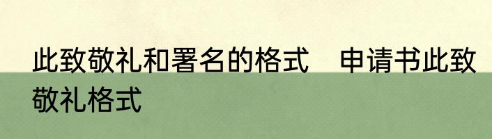 此致敬礼和署名的格式　申请书此致敬礼格式