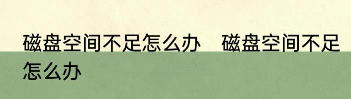 磁盘空间不足怎么办　磁盘空间不足怎么办