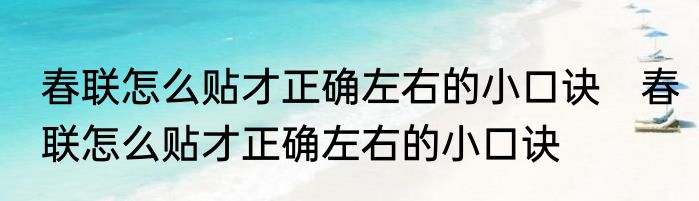 春联怎么贴才正确左右的小口诀　春联怎么贴才正确左右的小口诀