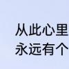 从此心里有个你的说说　在心里从此永远有个你含义是什么