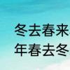 冬去春来和春去冬来有何区别　又一年春去冬来什么意思