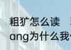 粗犷怎么读　粗犷的读guang还是kuang为什么我们学的是粗kuang