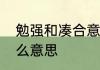 勉强和凑合意思一样吗　凑合凑合什么意思
